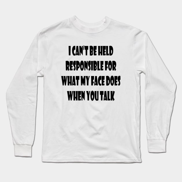 I can't Be held Responsible for What My Face Does When You Talk Funny Saying Long Sleeve T-Shirt by cap2belo